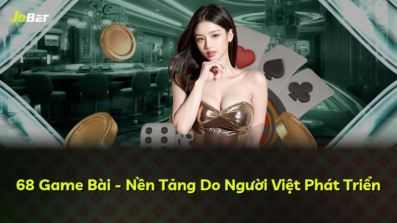 68 Game Bài - Nền Tảng Do Người Việt Phát Triển