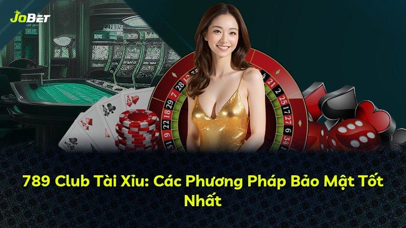 789 Club Tài Xỉu: Các Phương Pháp Bảo Mật Tốt Nhất