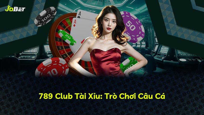 789 Club Tài Xỉu: Trò Chơi Câu Cá