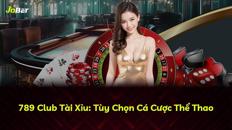 789 Club Tài Xỉu: Tùy Chọn Cá Cược Thể Thao