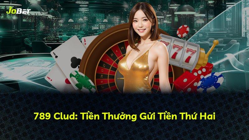 789 Clud: Tiền Thưởng Gửi Tiền Thứ Hai