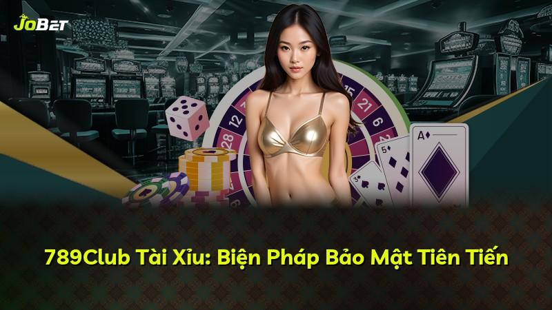 789Club Tài Xỉu: Biện Pháp Bảo Mật Tiên Tiến