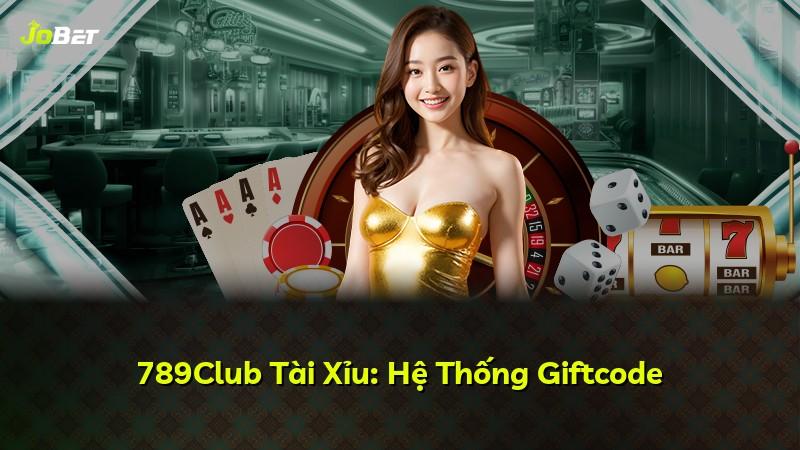 789Club Tài Xỉu: Hệ Thống Giftcode