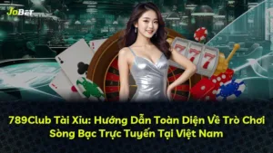 789Club Tài Xỉu: Hướng Dẫn Toàn Diện Về Trò Chơi Sòng Bạc Trực Tuyến Tại Việt Nam