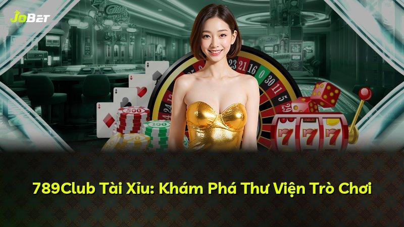 789Club Tài Xỉu: Khám Phá Thư Viện Trò Chơi