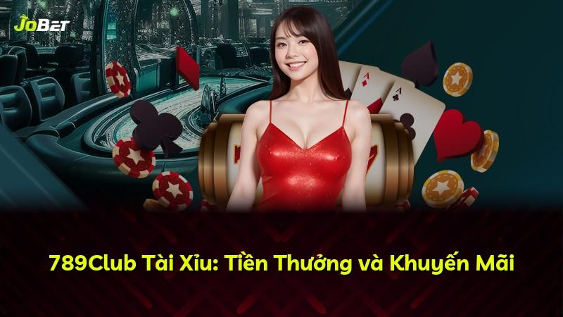 789Club Tài Xỉu: Tiền Thưởng và Khuyến Mãi