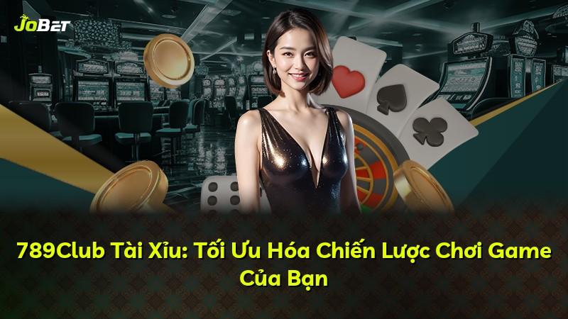 789Club Tài Xỉu: Tối Ưu Hóa Chiến Lược Chơi Game Của Bạn