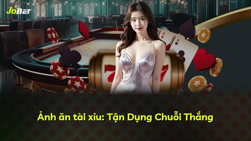Ảnh ăn tài xỉu: Tận Dụng Chuỗi Thắng