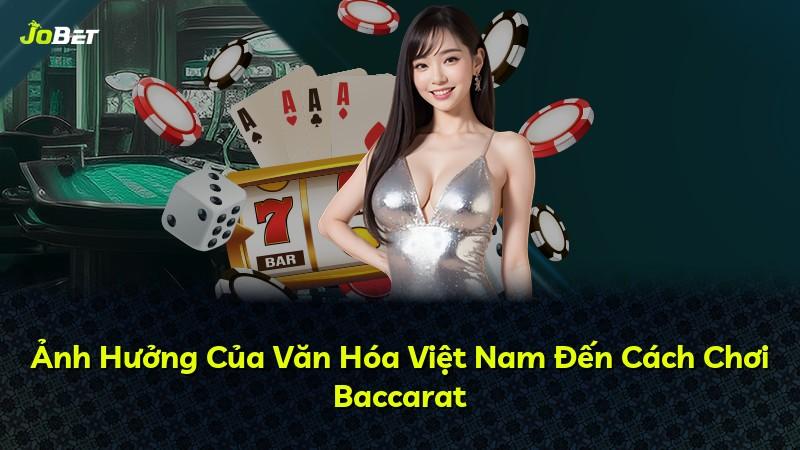 Ảnh Hưởng Của Văn Hóa Việt Nam Đến Cách Chơi Baccarat