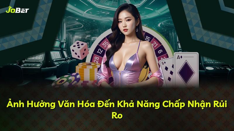 Ảnh Hưởng Văn Hóa Đến Khả Năng Chấp Nhận Rủi Ro