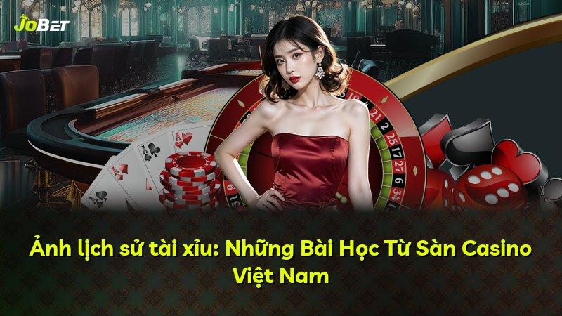 Ảnh lịch sử tài xỉu: Những Bài Học Từ Sàn Casino Việt Nam