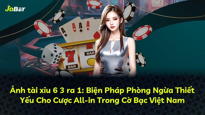 Ảnh tài xỉu 6 3 ra 1: Biện Pháp Phòng Ngừa Thiết Yếu Cho Cược All-in Trong Cờ Bạc Việt Nam
