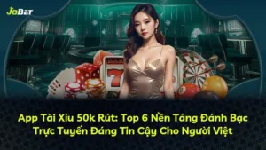 App Tài Xỉu 50k Rút: Top 6 Nền Tảng Đánh Bạc Trực Tuyến Đáng Tin Cậy Cho Người Việt