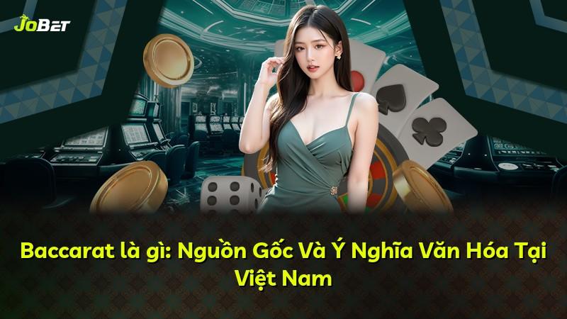 Baccarat là gì: Nguồn Gốc Và Ý Nghĩa Văn Hóa Tại Việt Nam