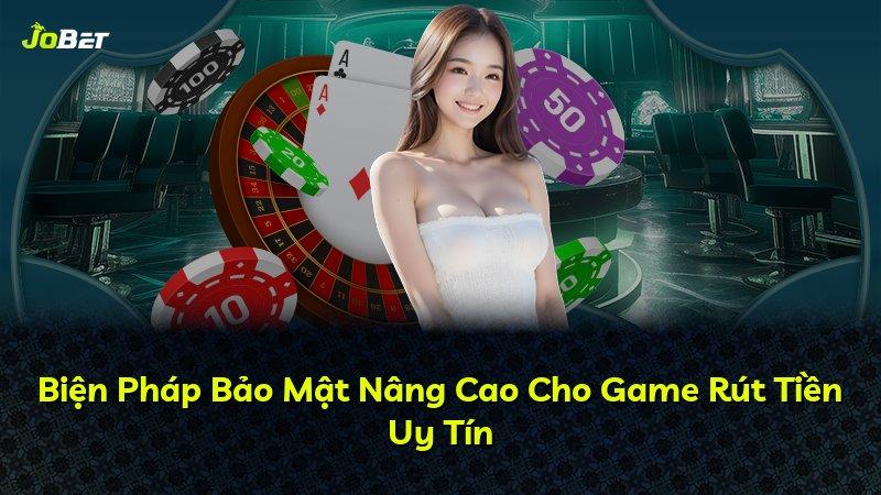 Biện Pháp Bảo Mật Nâng Cao Cho Game Rút Tiền Uy Tín