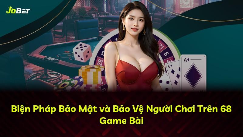 Biện Pháp Bảo Mật và Bảo Vệ Người Chơi Trên 68 Game Bài