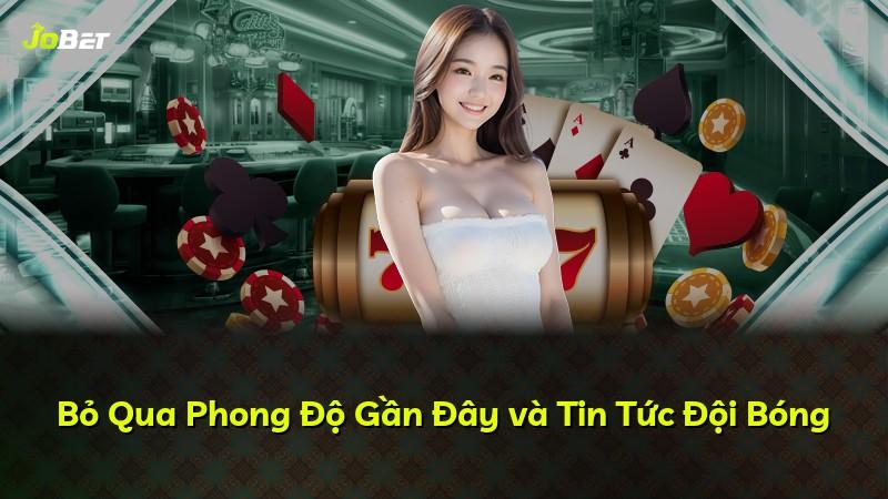 Bỏ Qua Phong Độ Gần Đây và Tin Tức Đội Bóng