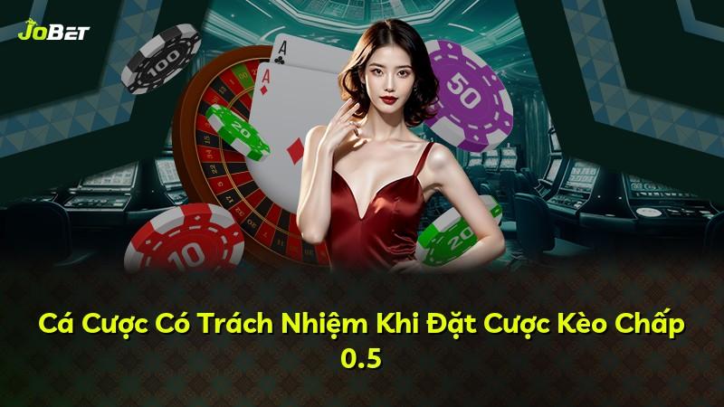 Cá Cược Có Trách Nhiệm Khi Đặt Cược Kèo Chấp 0.5