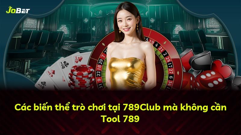 Các biến thể trò chơi tại 789Club mà không cần Tool 789