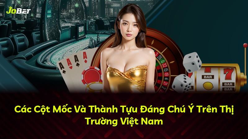 Các Cột Mốc Và Thành Tựu Đáng Chú Ý Trên Thị Trường Việt Nam