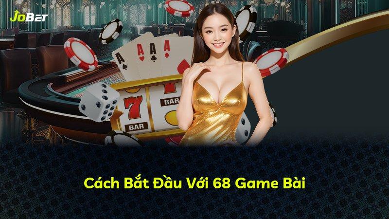 Cách Bắt Đầu Với 68 Game Bài