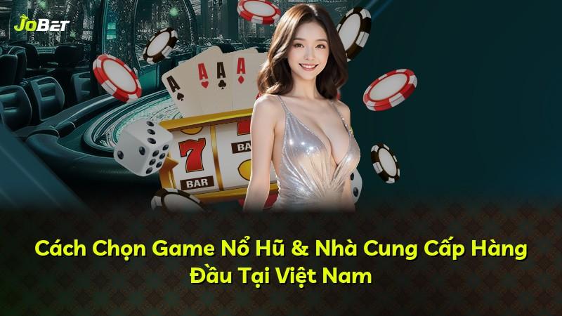 Cách Chọn Game Nổ Hũ & Nhà Cung Cấp Hàng Đầu Tại Việt Nam
