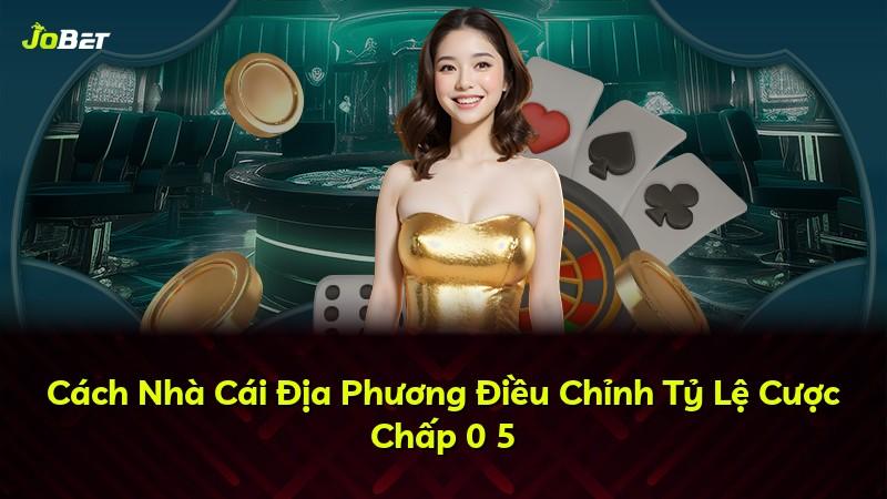 Cách Nhà Cái Địa Phương Điều Chỉnh Tỷ Lệ Cược Chấp 0 5