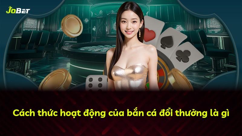 Cách thức hoạt động của bắn cá đổi thưởng là gì