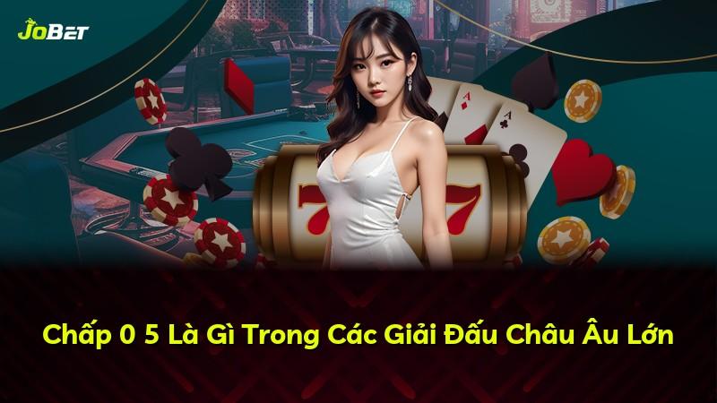 Chấp 0 5 Là Gì Trong Các Giải Đấu Châu Âu Lớn