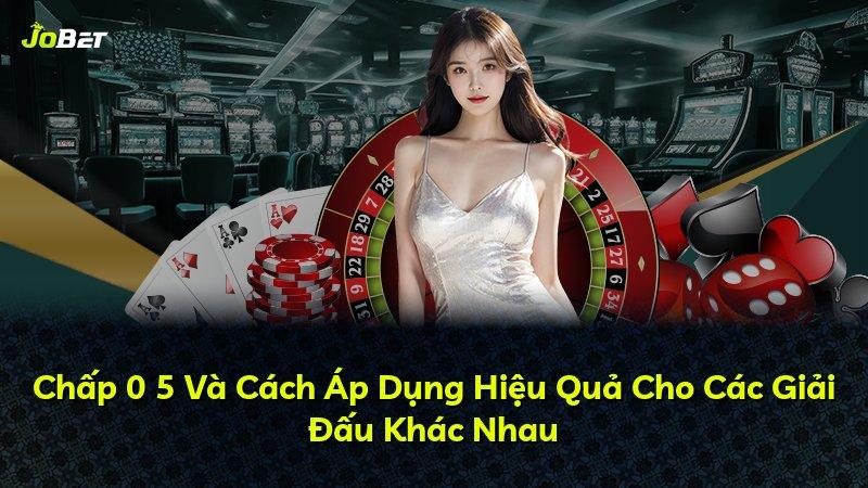 Chấp 0 5 Và Cách Áp Dụng Hiệu Quả Cho Các Giải Đấu Khác Nhau