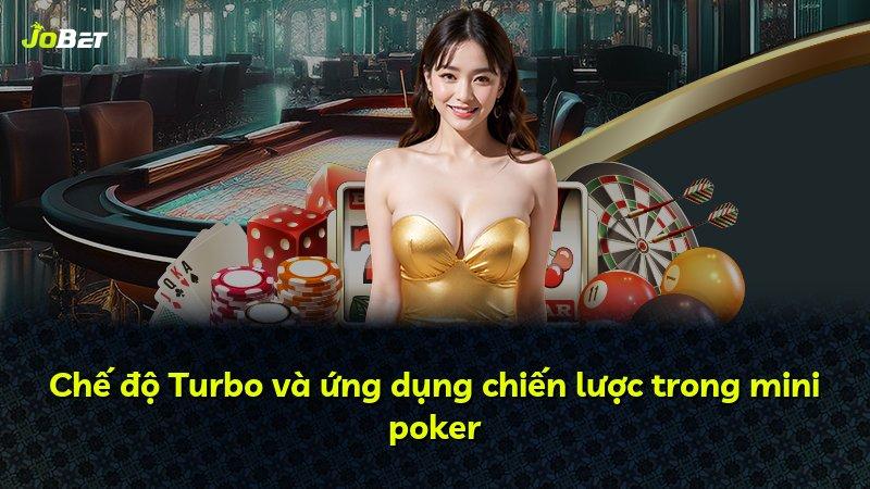Chế độ Turbo và ứng dụng chiến lược trong mini poker