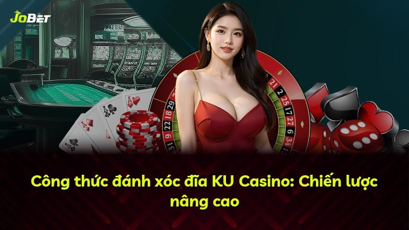 Công thức đánh xóc đĩa KU Casino: Chiến lược nâng cao