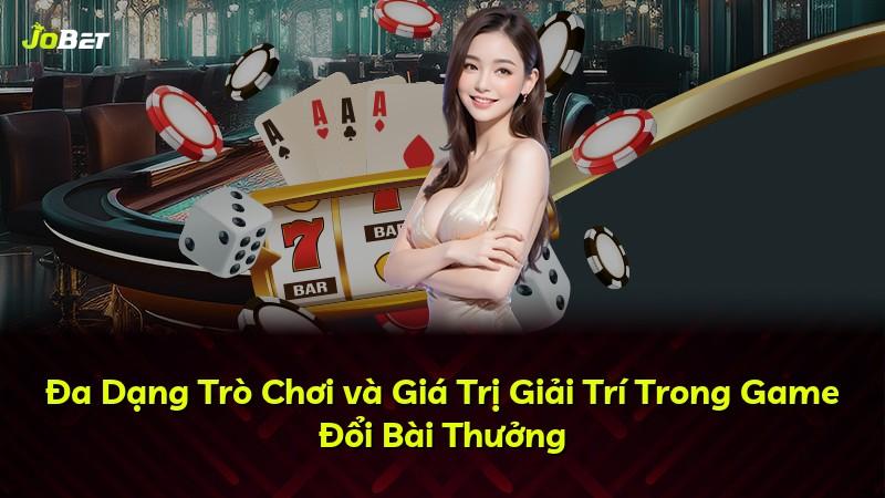 Đa Dạng Trò Chơi và Giá Trị Giải Trí Trong Game Đổi Bài Thưởng