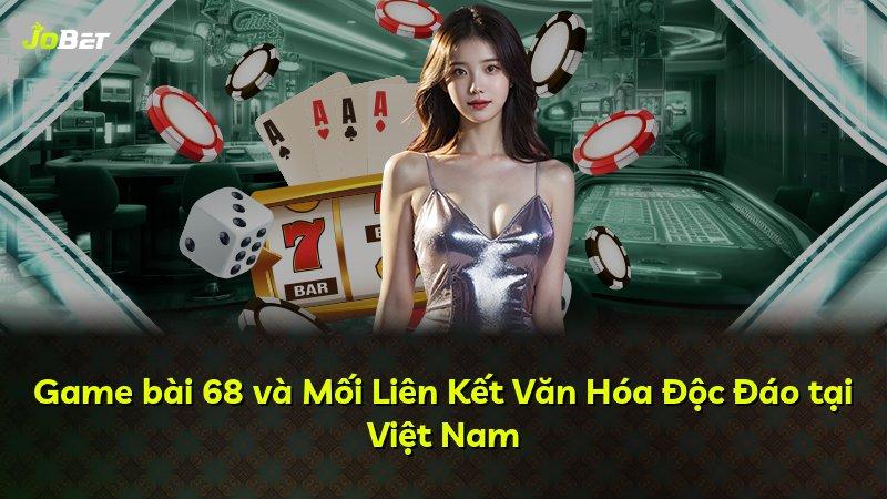 Game bài 68 và Mối Liên Kết Văn Hóa Độc Đáo tại Việt Nam