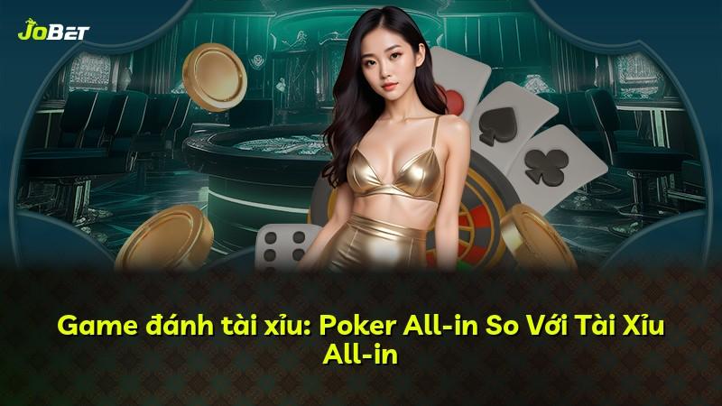 Game đánh tài xỉu: Poker All-in So Với Tài Xỉu All-in