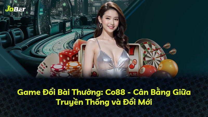 Game Đổi Bài Thưởng: Co88 - Cân Bằng Giữa Truyền Thống và Đổi Mới