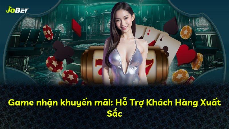 Game nhận khuyến mãi: Hỗ Trợ Khách Hàng Xuất Sắc