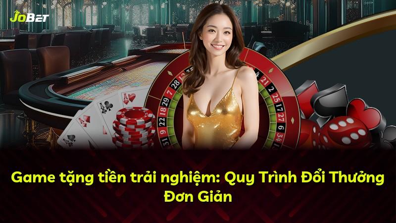 Game tặng tiền trải nghiệm: Quy Trình Đổi Thưởng Đơn Giản