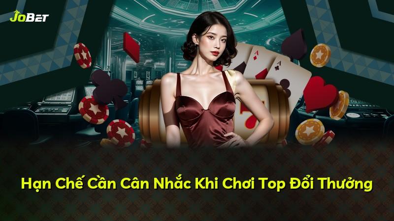 Hạn Chế Cần Cân Nhắc Khi Chơi Top Đổi Thưởng