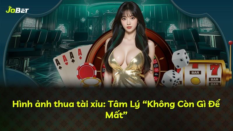 Hình ảnh thua tài xỉu: Tâm Lý “Không Còn Gì Để Mất”