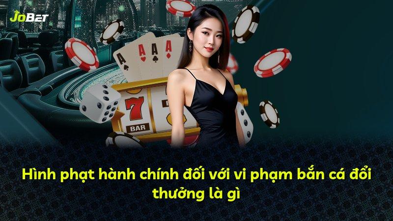 Hình phạt hành chính đối với vi phạm bắn cá đổi thưởng là gì