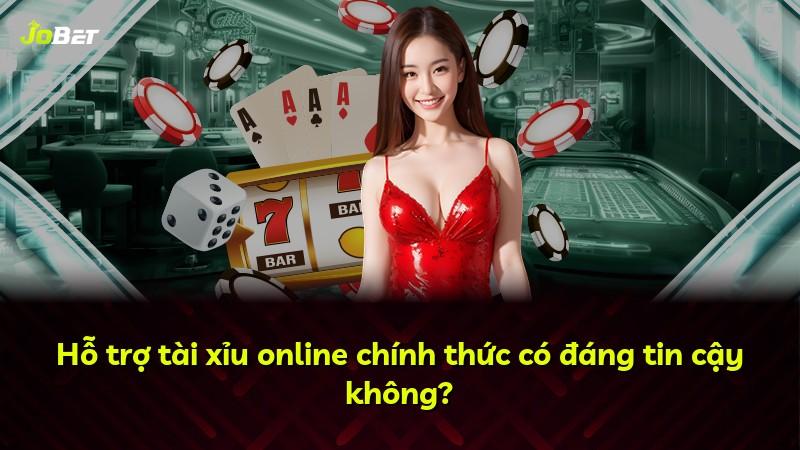 Hỗ trợ tài xỉu online chính thức có đáng tin cậy không?