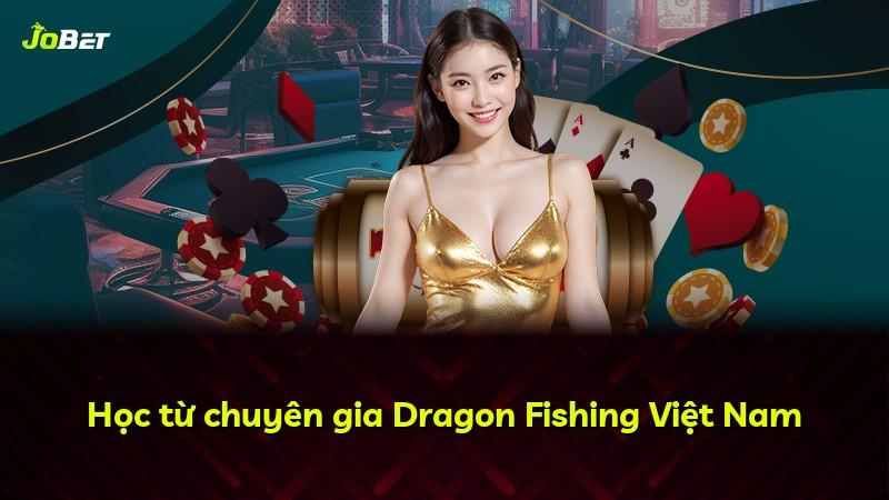 Học từ chuyên gia Dragon Fishing Việt Nam