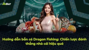 Hướng dẫn bắn cá Dragon Fishing: Chiến lược đánh thắng nhà cái hiệu quả