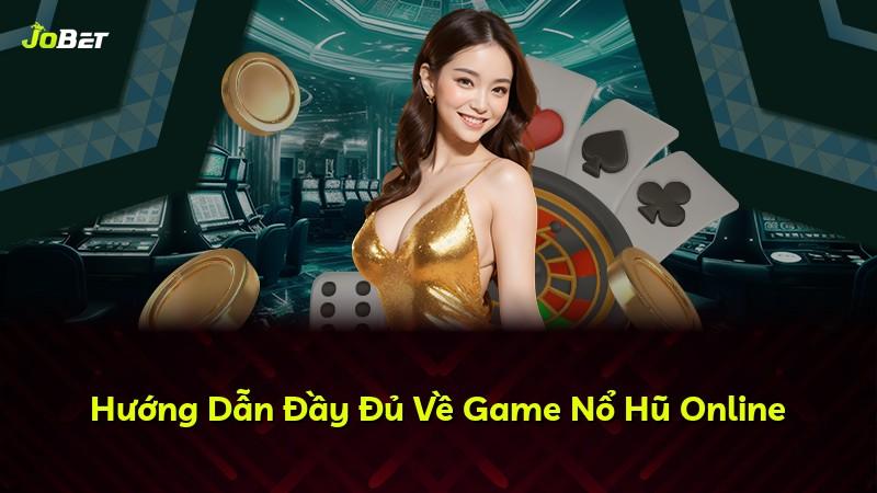 Hướng Dẫn Đầy Đủ Về Game Nổ Hũ Online