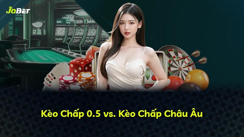 Kèo Chấp 0.5 vs. Kèo Chấp Châu Âu