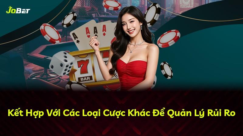 Kết Hợp Với Các Loại Cược Khác Để Quản Lý Rủi Ro