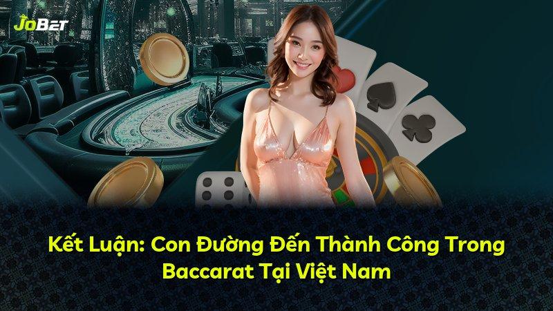 Kết Luận: Con Đường Đến Thành Công Trong Baccarat Tại Việt Nam