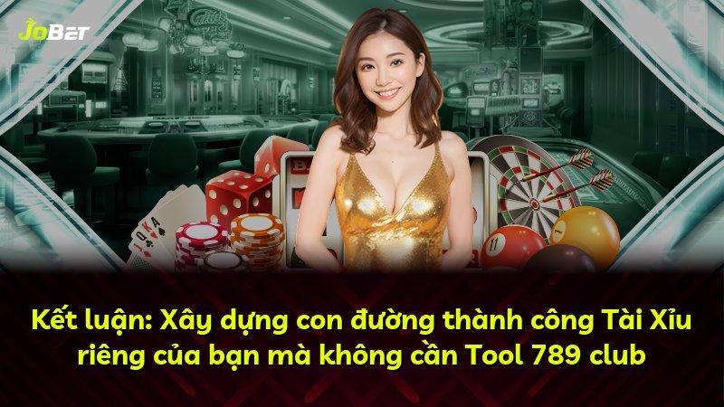Kết luận: Xây dựng con đường thành công Tài Xỉu riêng của bạn mà không cần Tool 789 club