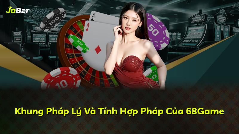 Khung Pháp Lý Và Tính Hợp Pháp Của 68Game